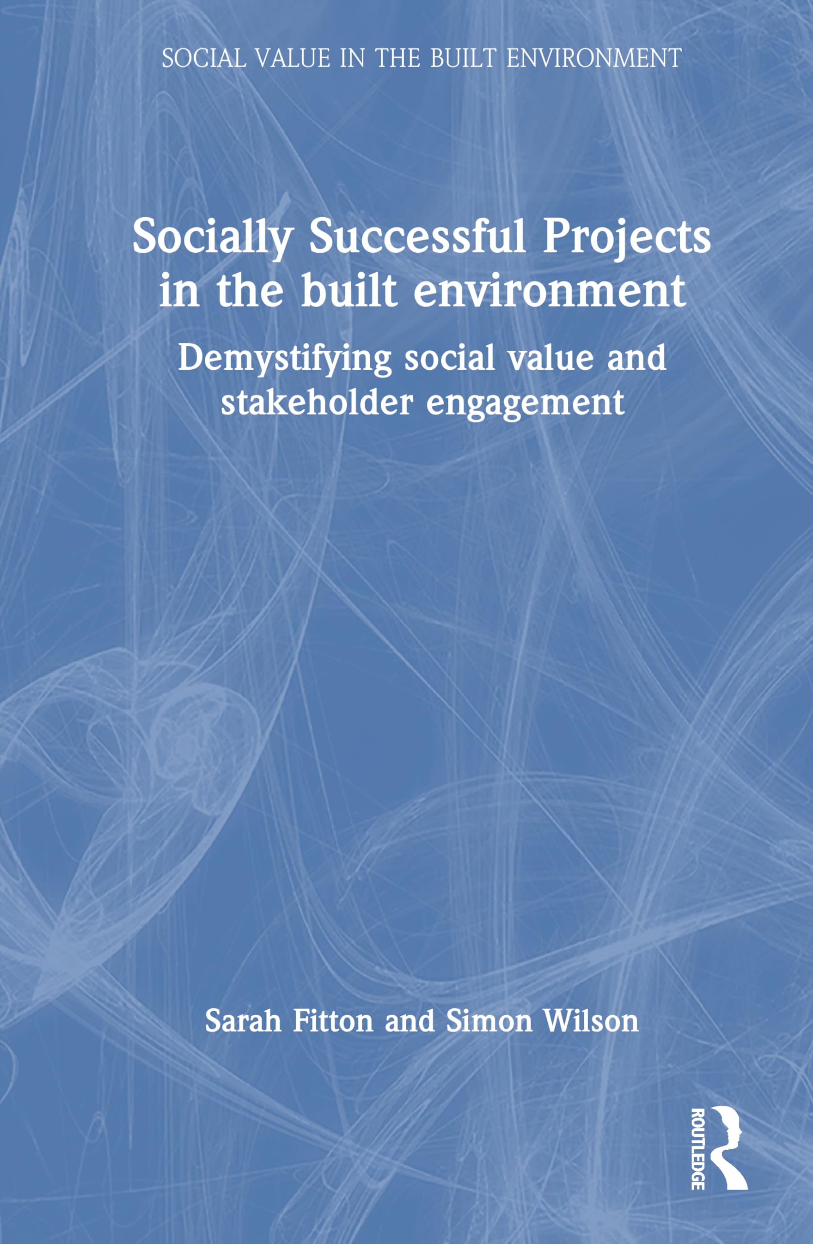 Socially Successful Projects in the built environment: Demystifying social value and stakeholder engagement (Social Value in the Built Environment)