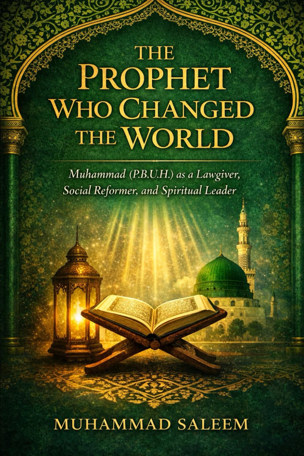 THE PROPHET WHO CHANGED THE WORLD: Muhammad (P.B.U.H) as a Lawgiver, Social Reformer, and Spiritual Leader