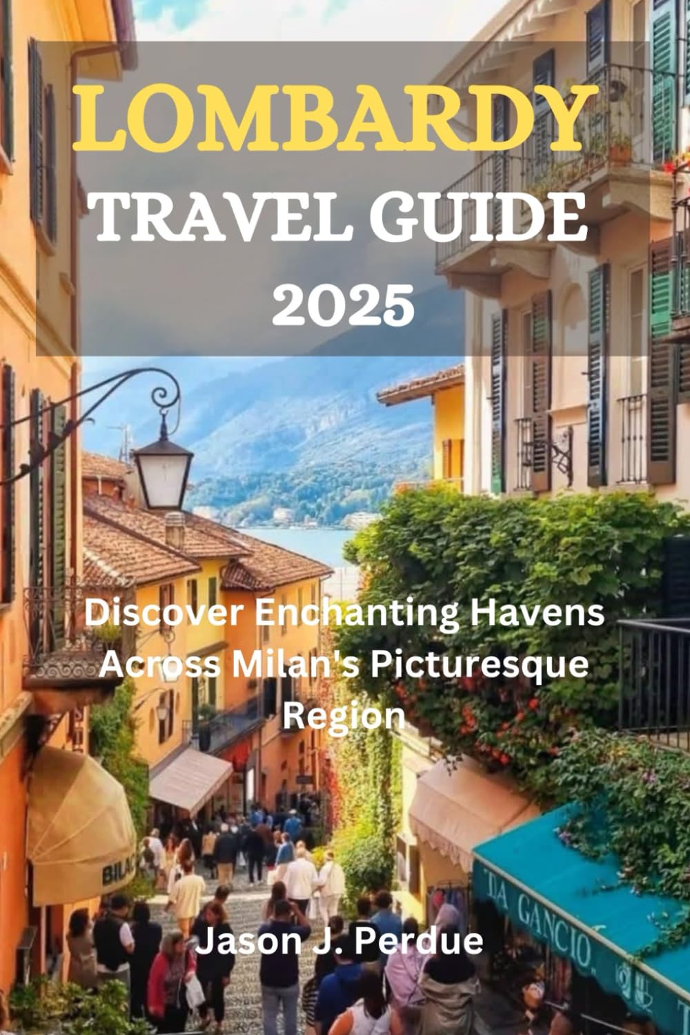 LOMBARDY TRAVEL GUIDE 2025: Discover Enchanting Havens Across Milan's Picturesque Region