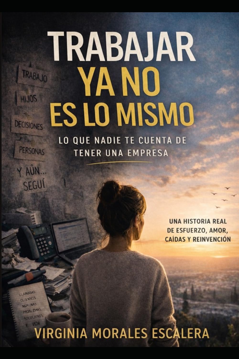TRABAJAR YA NO ES LO MISMO: Lo que nadie te cuenta de tener una empresa: una historia real de esfuerzo, amor, caídas y reinvención