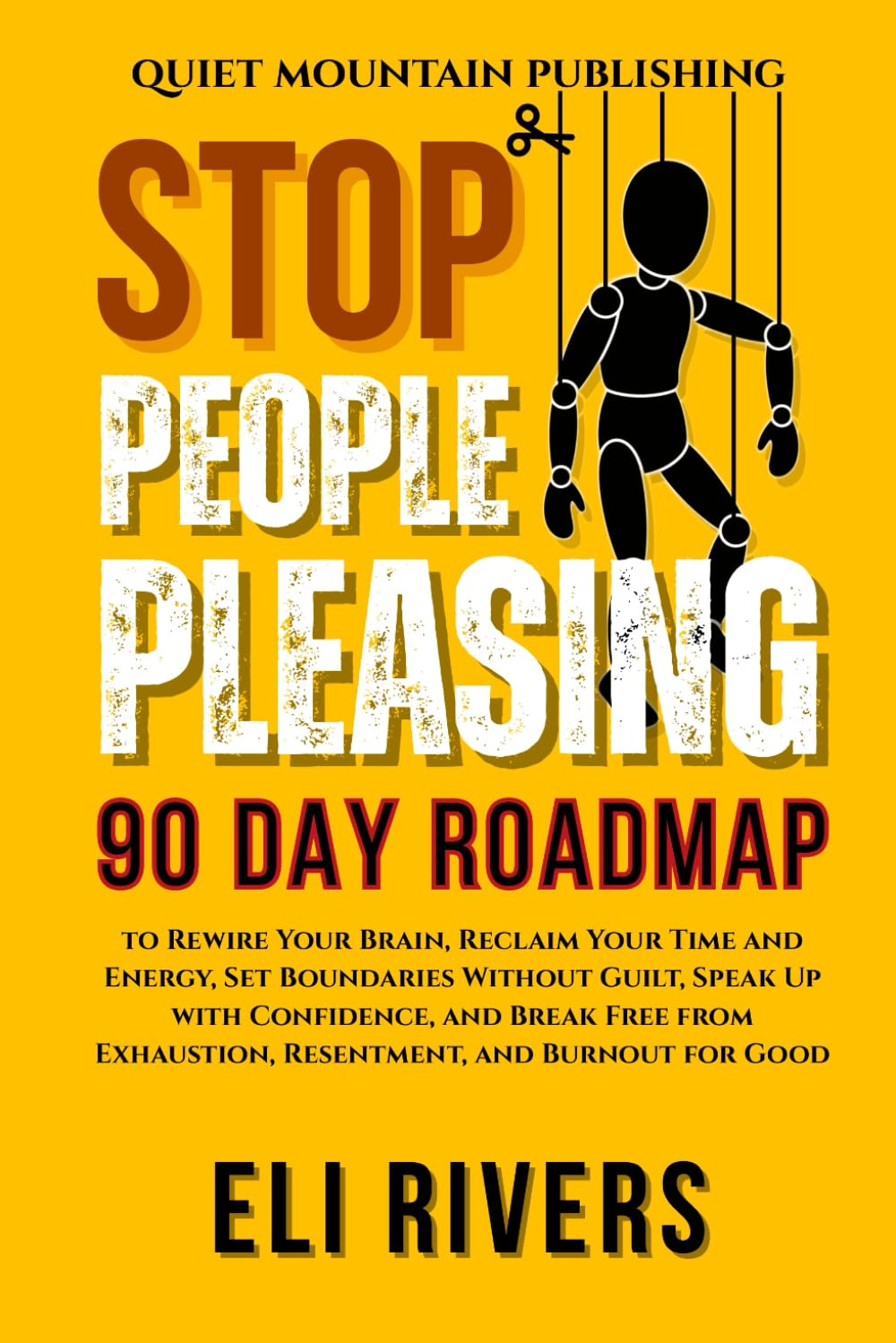 Stop People Pleasing: 90 Day Roadmap to Rewire Your Brain, Reclaim Your Time and Energy, Set Boundaries Without Guilt, Speak Up with Confidence, and ... Exhaustion, Resentment, and Burnout for Good