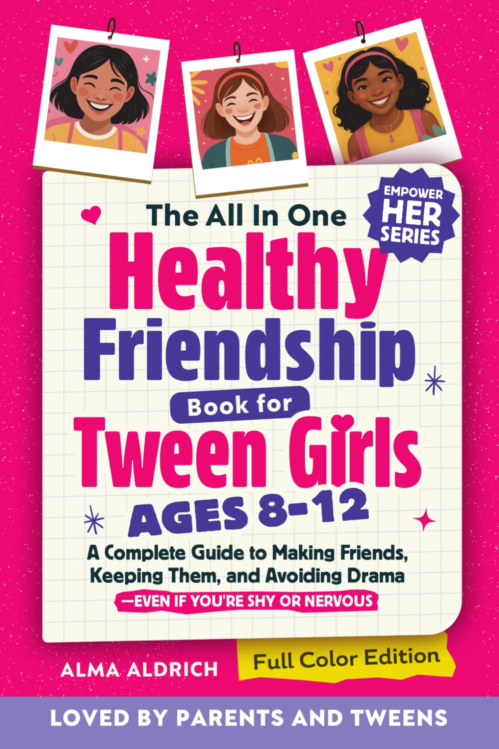 The All in One Healthy Friendship Book for Tween Girls 8-12: A Complete Guide to Making Friends, Keeping Them, and Avoiding Drama — Even if You're Shy or Nervous ( Empower Her Series)