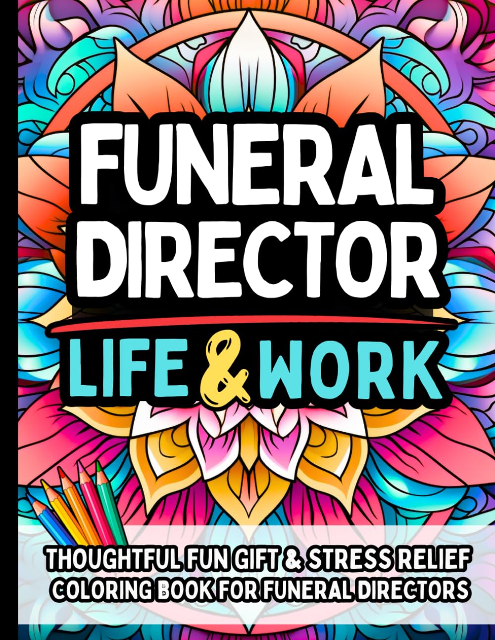 Funeral Director Life & Work: Thoughtful Gift & Stress-Relief Coloring Book for Mortuary and Funeral Service Professionals: Uplifting Humor, ... for Embalmers, Directors, and Industry Staff
