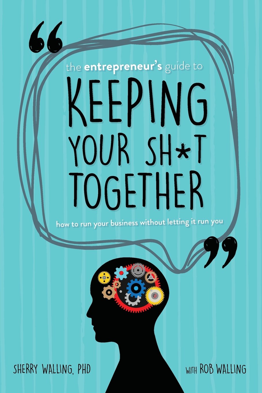 The Entrepreneur’s Guide to Keeping Your Sh*t Together: How to Run Your Business Without Letting it Run You