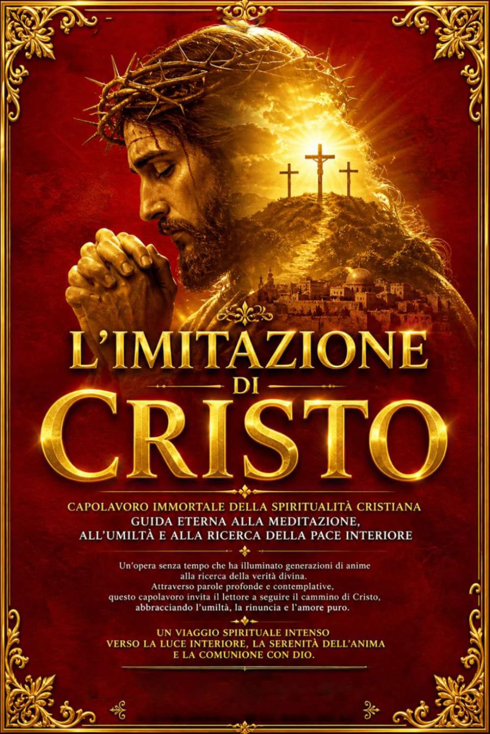 L’imitazione di Cristo — Edizione Integrale Completa del Grande Capolavoro della Mistica Cristiana | Trattato Spirituale Senza Tempo sulla Devozione ... di Meditazioni Sacre e Insegnamenti Eterni p