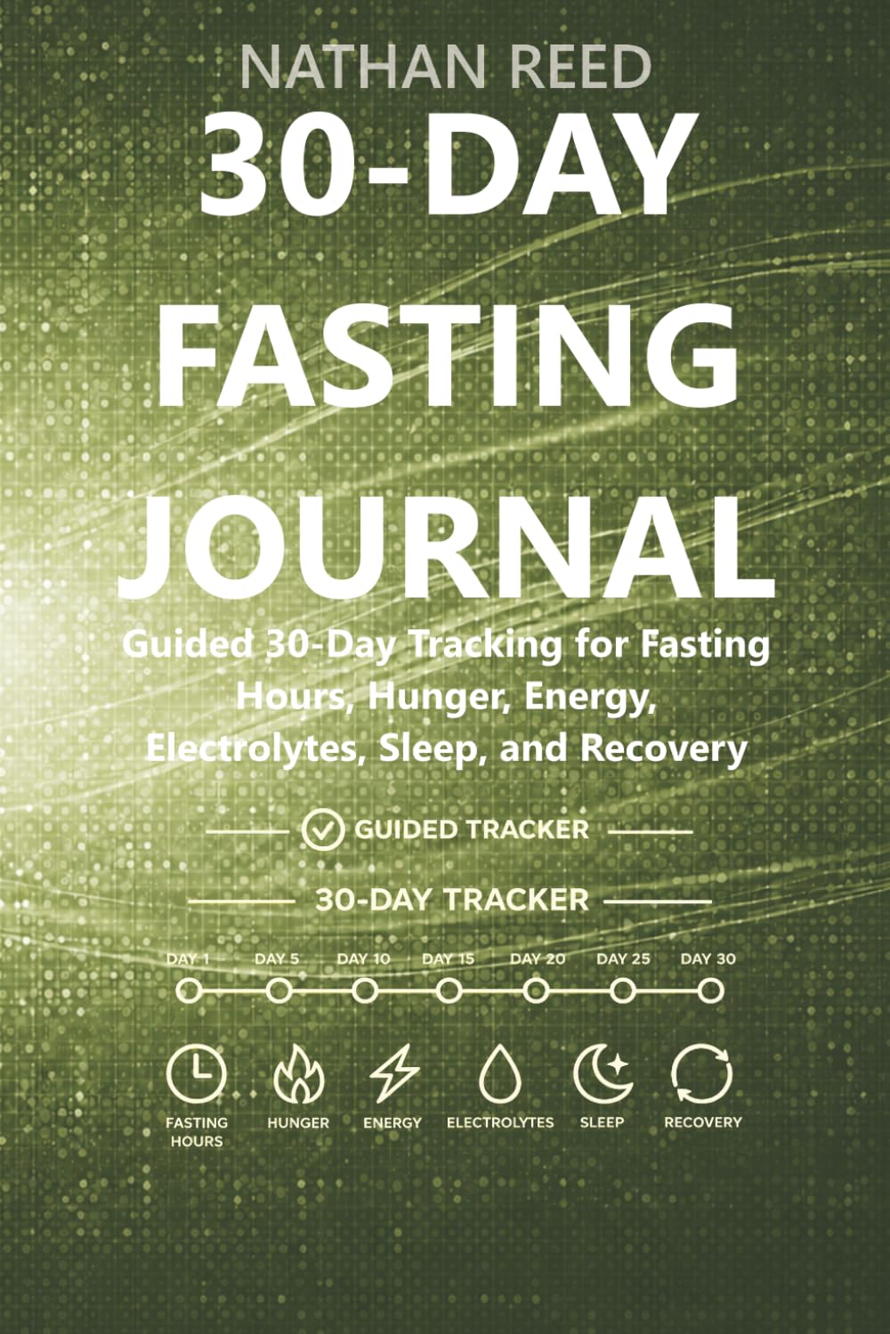 30-Day Fasting Journal: Guided 30-Day Tracking for Fasting Hours, Hunger, Energy, Electrolytes, Sleep, and Recovery