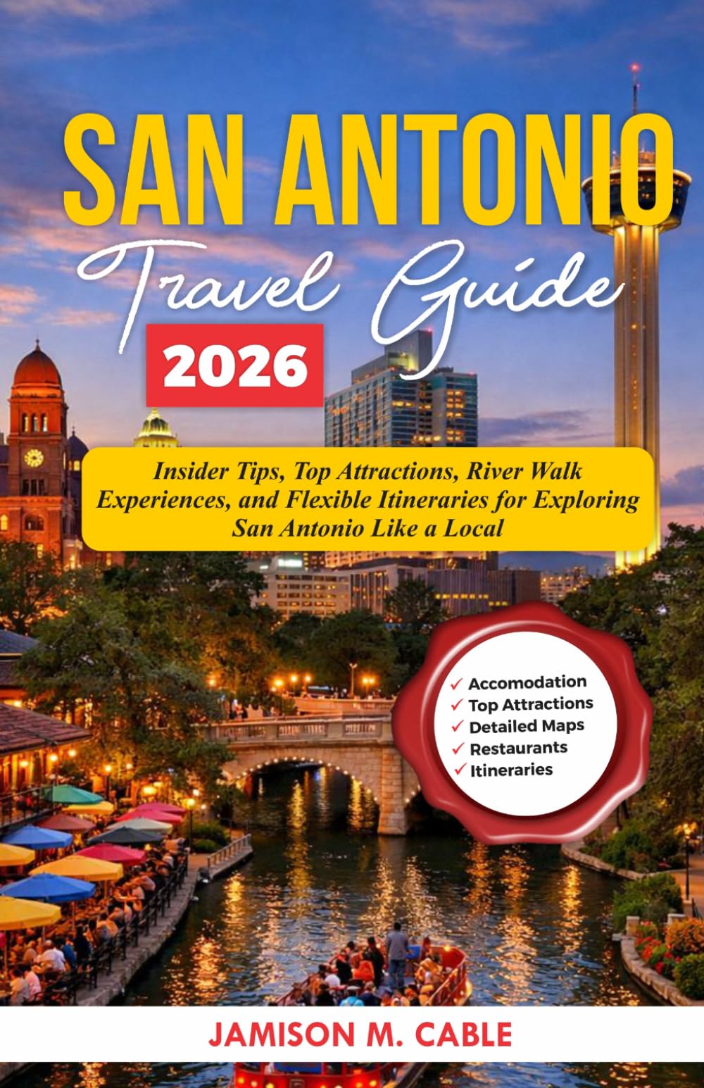 San Antonio Travel Guide 2026: Insider Tips, Top Attractions, River Walk Experiences, and Flexible Itineraries for Exploring San Antonio Like a Local (2026 Destination Decoded Series)
