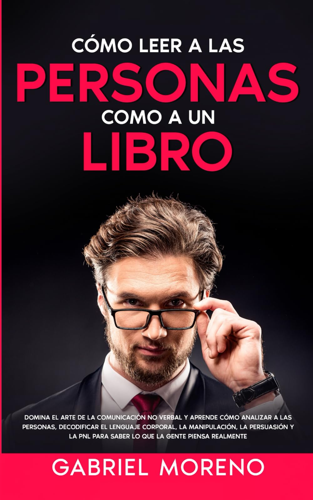 Cómo Leer A Las Personas Como A Un Libro: Domina el arte de la comunicación no verbal y aprende cómo analizar a las personas, decodificar el lenguaje ... para saber lo que la gente piensa realmente