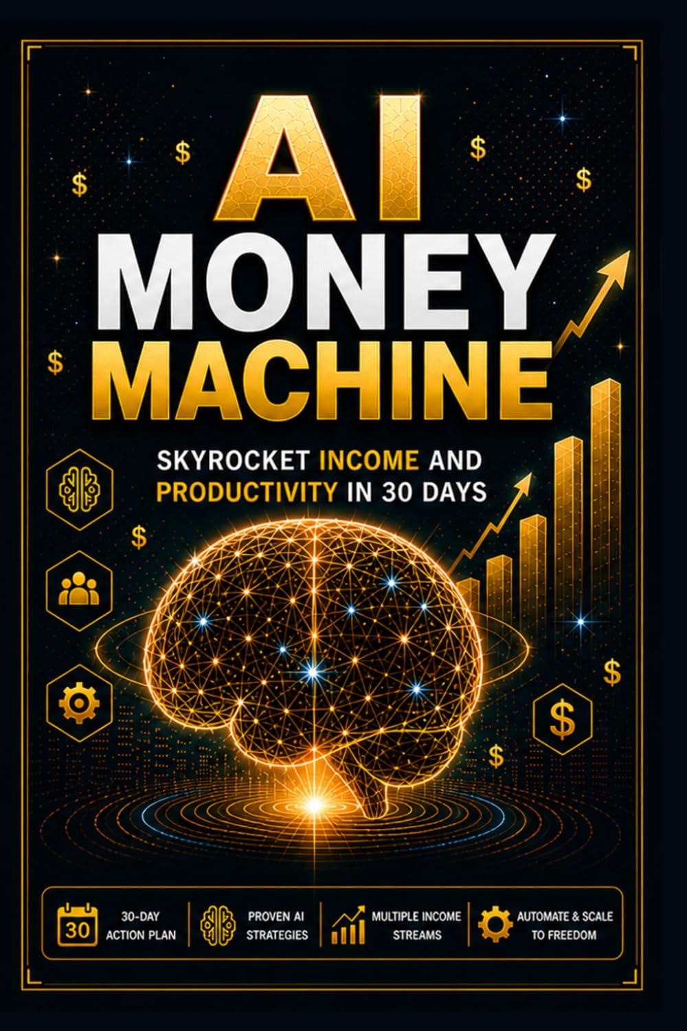 AI MONEY MACHINE: Skyrocket Income and Productivity in 30 Days