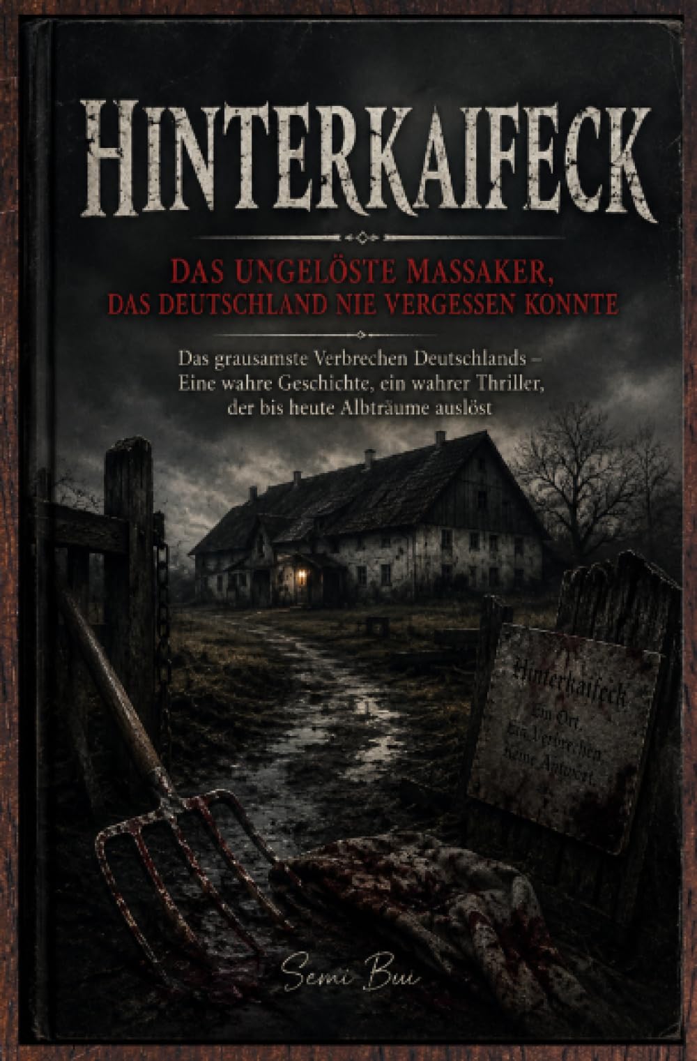 Hinterkaifeck – Das ungelöste Massaker, das Deutschland nie vergessen konnte: Das grausamste Verbrechen Deutschlands – Eine wahre Geschichte, ein wahrer Thriller, der bis heute Albträume auslöst