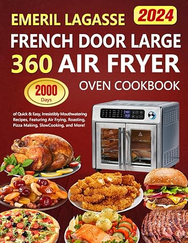 Emeril Lagasse French Door Large 360 Air Fryer Oven Cookbook: 2000 Days of Quick &amp; Easy, Irresistibly Mouthwatering Recipes, Featuring Air Frying, Roasting, Pizza Making, Slow Cooking, and More!