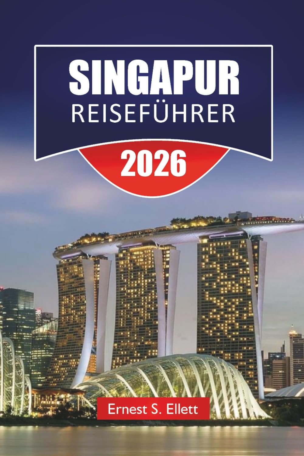 SINGAPUR REISEFÜHRER 2026: Entdecken Sie Top-Attraktionen, versteckte Juwelen, historische Sehenswürdigkeiten, lokale Küche, kulturelle Highlights und wichtige Reisetipps für Besucher