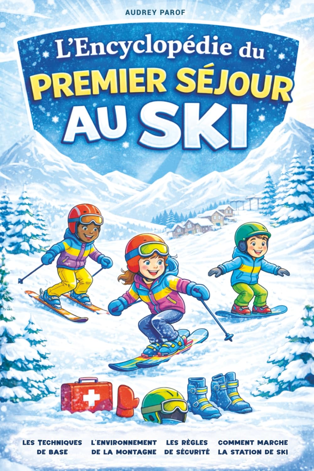 L'Encyclopédie du premier séjour au ski: Tout ce qu’un enfant de 8 à 14 ans doit savoir pour les vacances à la neige : le matériel, les techniques de ... à la montagne (L'Atelier des enfants curieux)