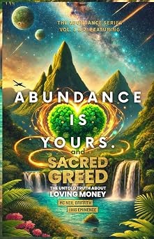 Abundance Is Yours: The Abundance Series Vol. 1 & 2: Featuring Sacred Greed The Untold Truth About Loving Money