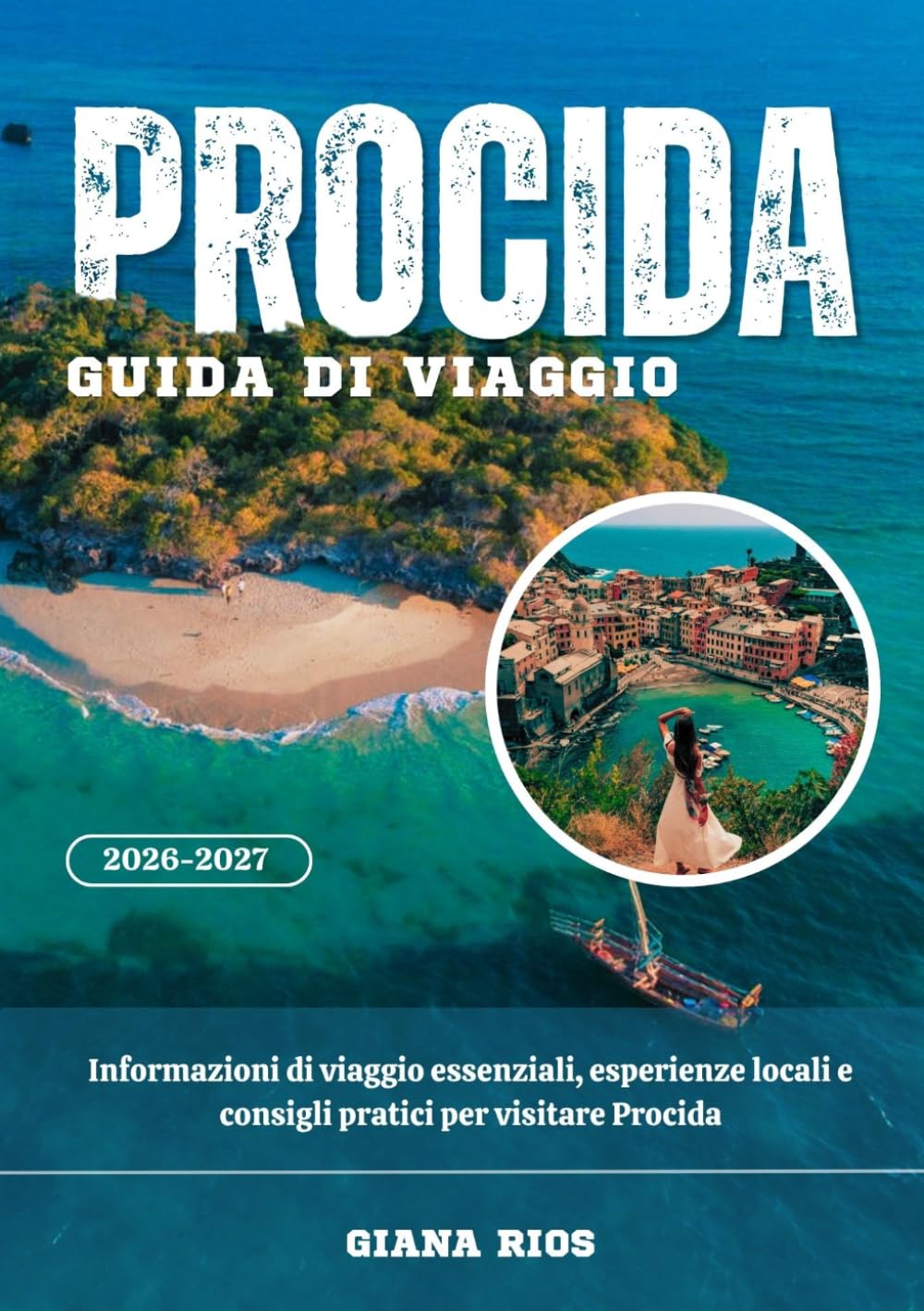 PROCIDA GUIDA DI VIAGGIO 2026-2027: Informazioni di viaggio essenziali, esperienze locali e consigli pratici per visitare Procida
