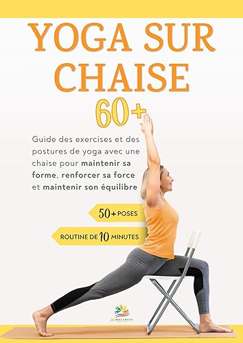 YOGA SUR CHAISE 60+: Guide des exercices et des postures de yoga avec une chaise pour maintenir sa forme, renforcer sa force et maintenir son équilibre ... pour les seniors t. 1) (French Edition)