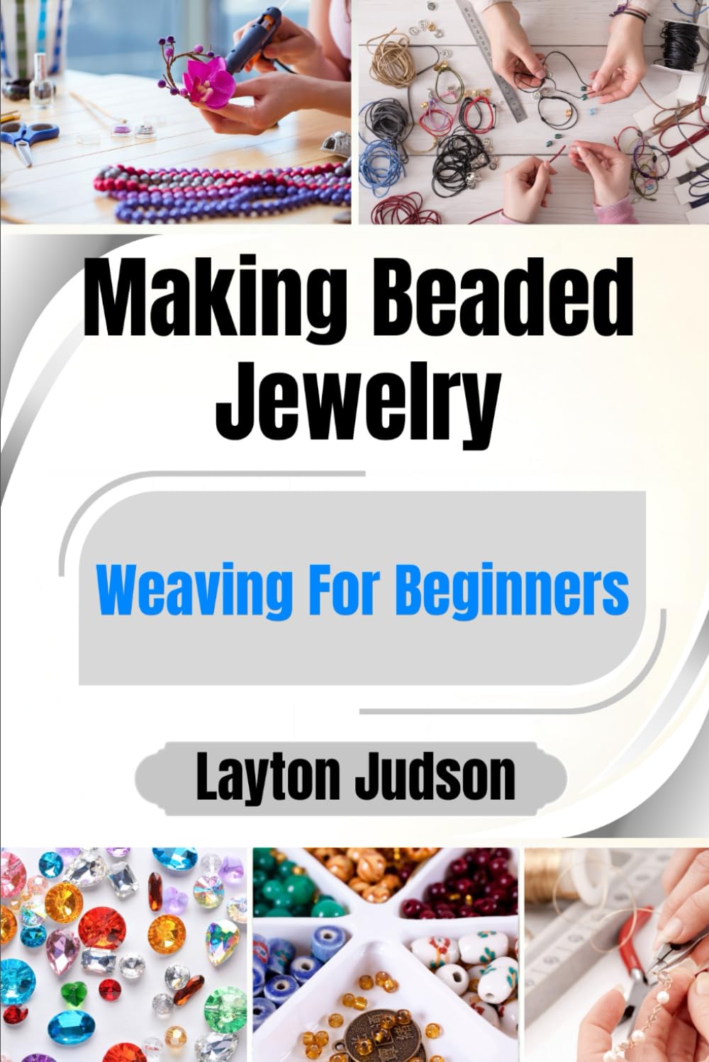 Making Beaded Jewelry For Beginners: A Complete Starter Guide to Creating Beautiful Handcrafted Accessories with Simple Techniques