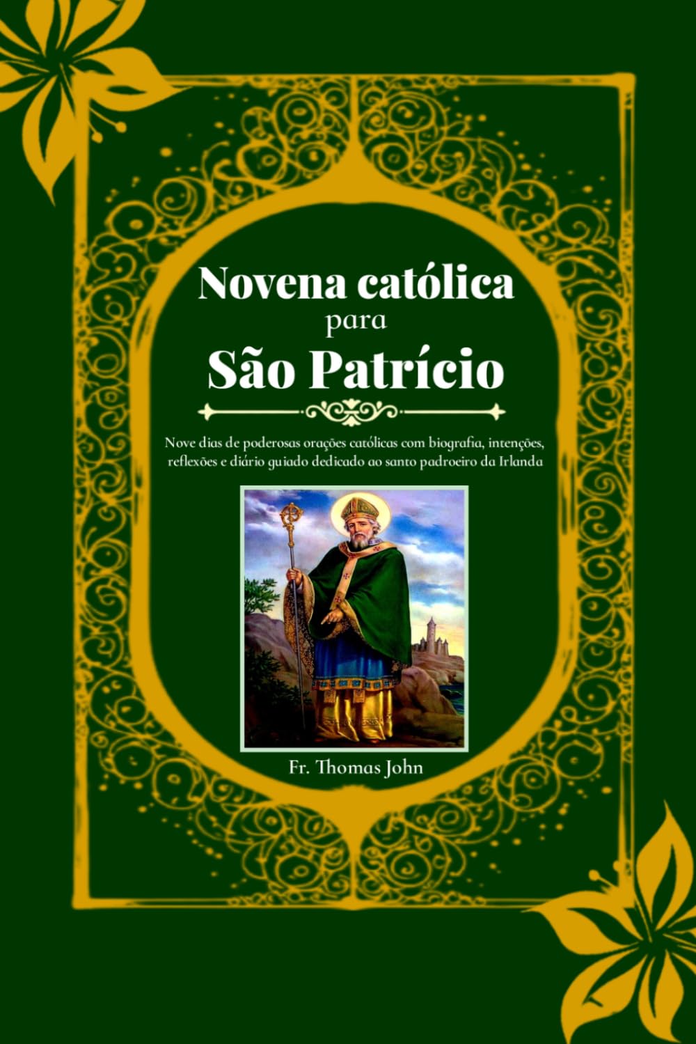 Novena católica para São Patrício: Nove dias de poderosas orações católicas com biografia, intenções, reflexões e diário guiado dedicado ao santo padroeiro da Irlanda