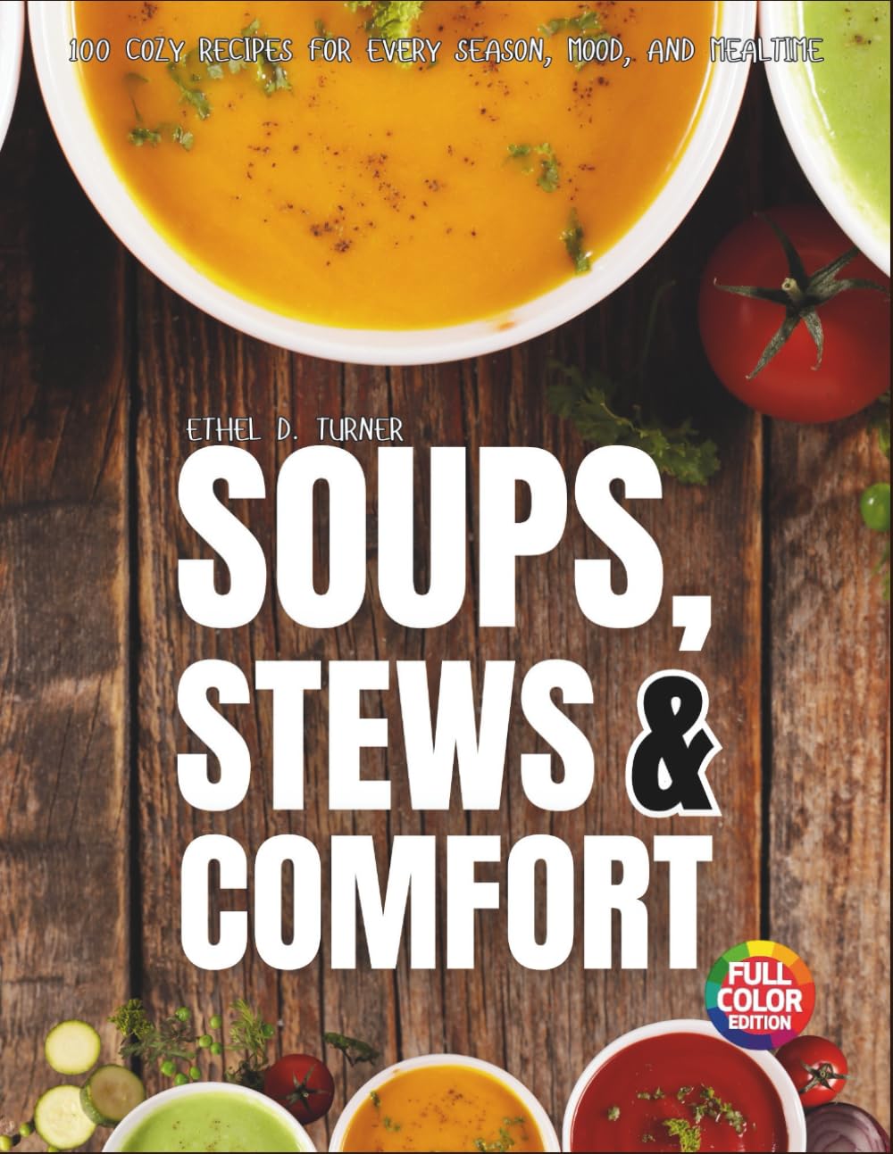 Soups, Stews & Comfort: 100 Cozy Recipes for Every Season, Mood, and Mealtime