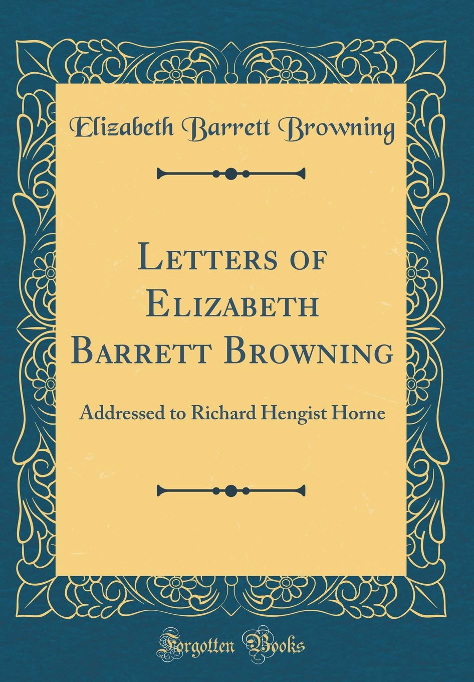 Letters of Elizabeth Barrett Browning: Addressed to Richard Hengist Horne (Classic Reprint)