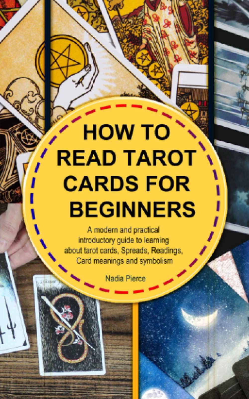 HOW TO READ TAROT CARDS FOR BEGINNERS: A modern and practical introductory guide to learning about tarot cards, Spreads, Readings, Card meanings and symbolism