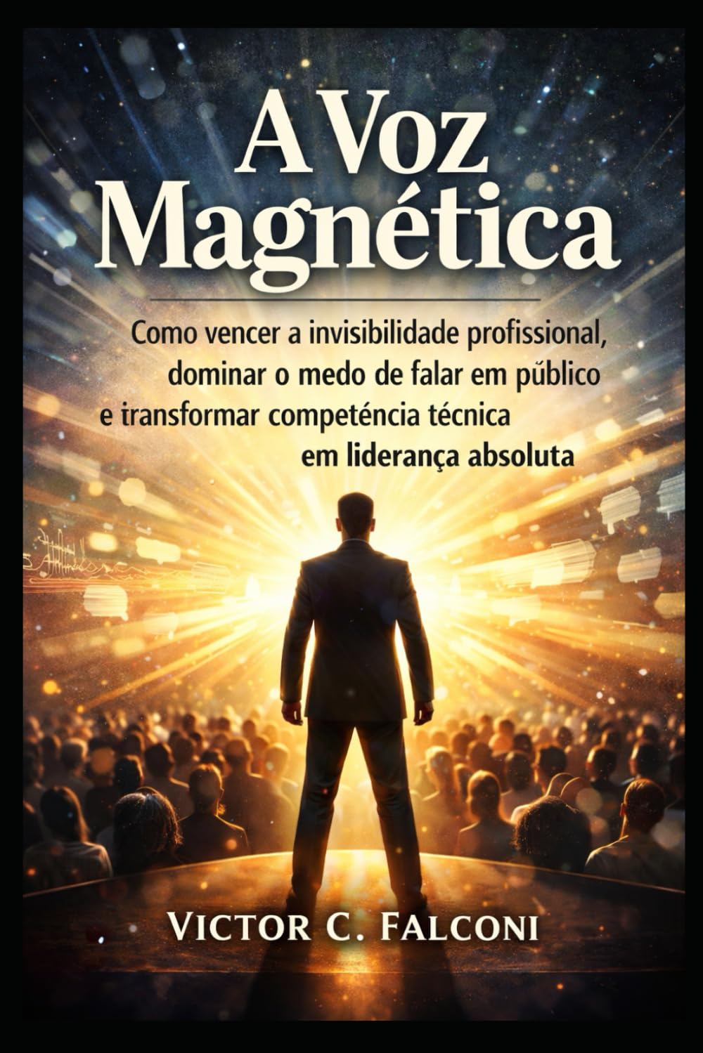 A Voz Magnética: Como vencer a invisibilidade profissional, dominar o medo de falar em público e transformar competência técnica em liderança absolut