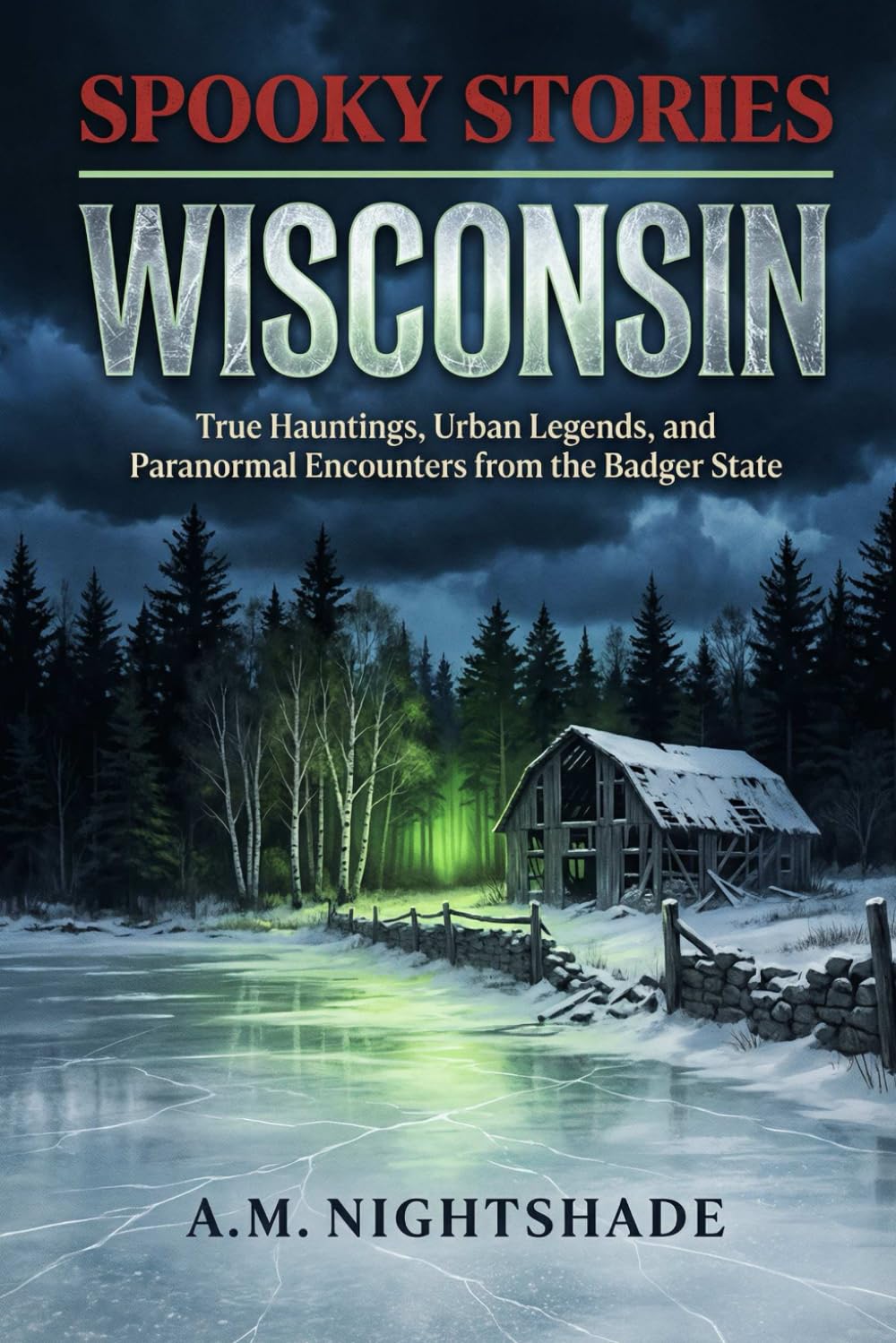 Wisconsin: True Hauntings, Urban Legends, and Paranormal Encounters from the Badger State (Spooky Stories: America's Haunted States)