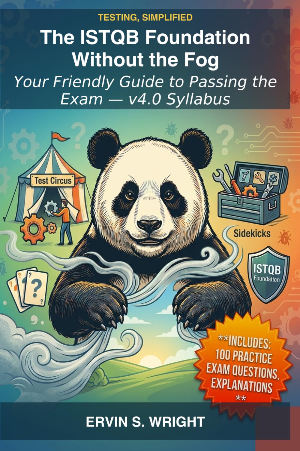 Testing, Simplified: The ISTQB Foundation Without the Fog: Your Friendly Guide to Passing the Exam and Applying It in Real Life (v4.0 Syllabus)