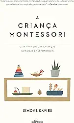 A Criança Montessori: Guia para educar crianças curiosas e responsáveis