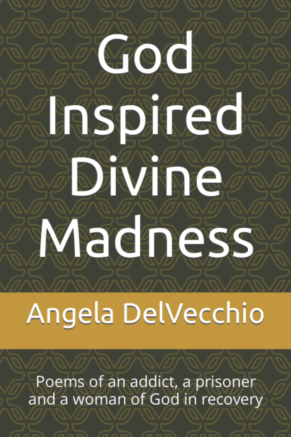 God Inspired Divine Madness: Poems of an addict, a prisoner and a woman of God