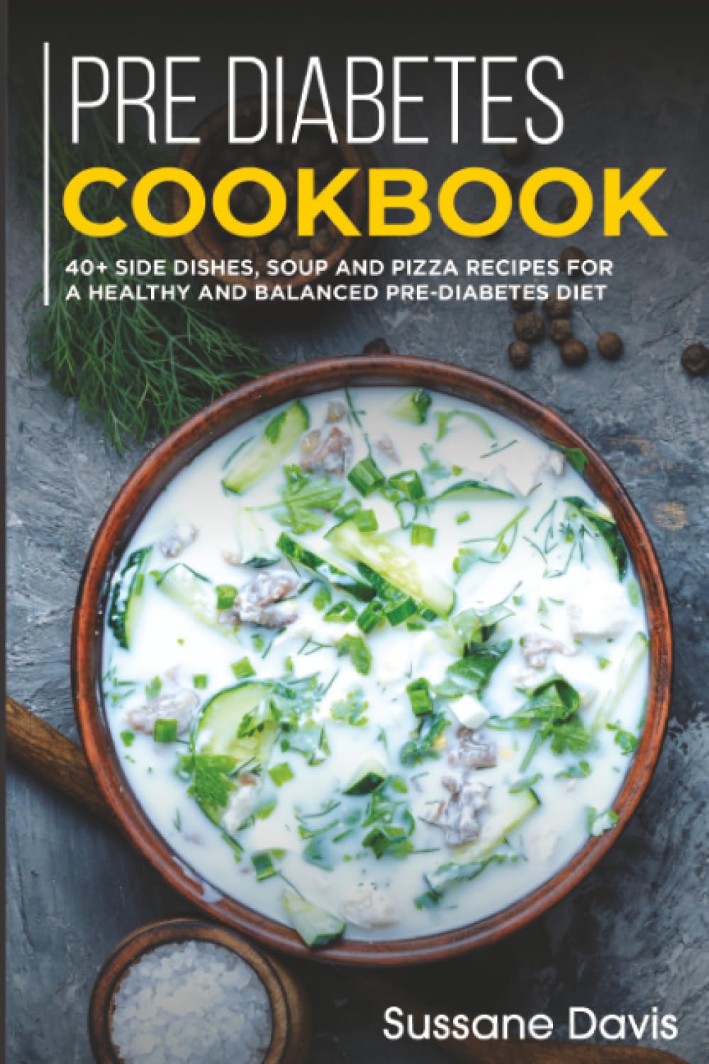 Pre-diabetes Cookbook: 40+ Side Dishes, Soup and Pizza recipes for a healthy and balanced Pre-Diabetes diet