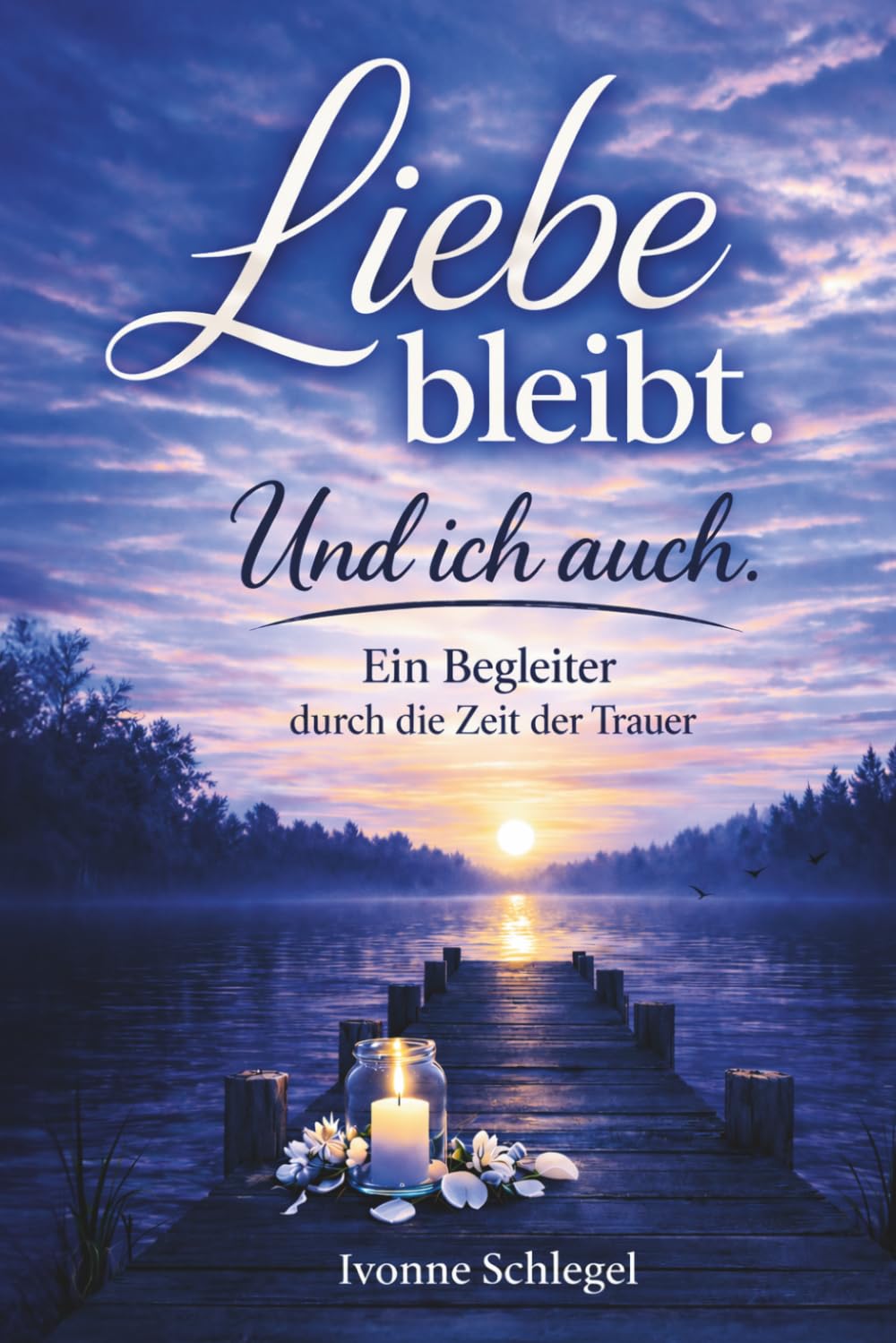 Liebe bleibt. Und ich auch. Ein Begleiter durch die Trauer um einen geliebten Menschen – behutsam weiterleben nach Verlust und Schmerz