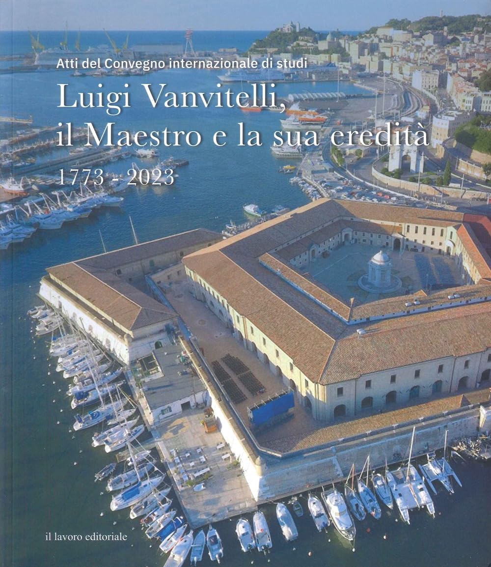 Luigi Vanvitelli, Il Maestro E La Sua Eredità. 1773-2023 (Atti Del Convegno Internazionale Di Studi) - 4