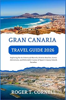 Gran Canaria Travel Guide 2026: Exploring the Architectural Marvels, Pristine Beaches, Scenic Adventures, and Delectable Cuisine of Spain’s Canary Islands Paradise.