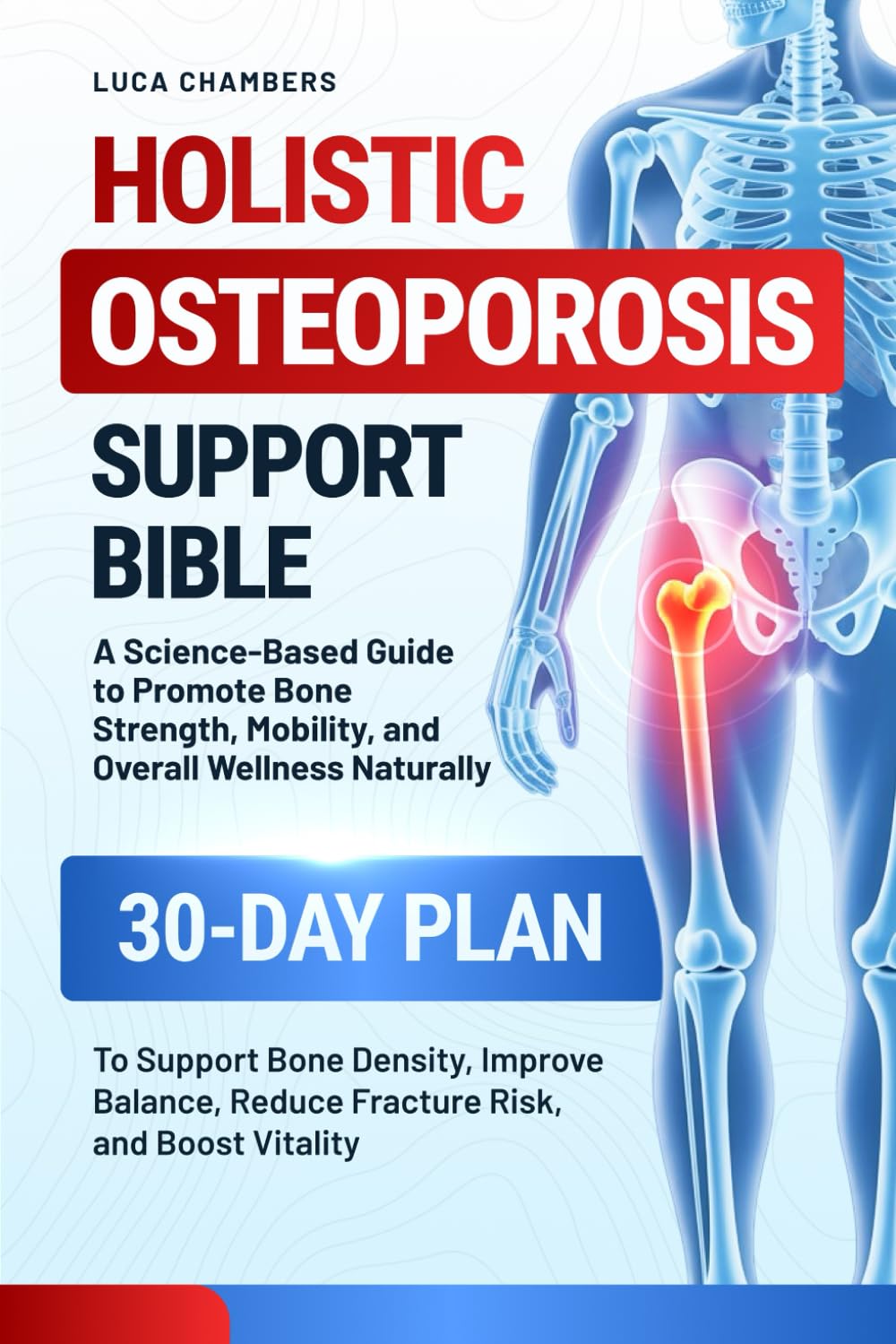 Holistic Osteoporosis Support Bible: A Science-Based Guide to Promote Bone Strength, Mobility, and Overall Wellness Naturally | 30-Day Plan to Support ... Reduce Fracture Risk, and Boost Vitality