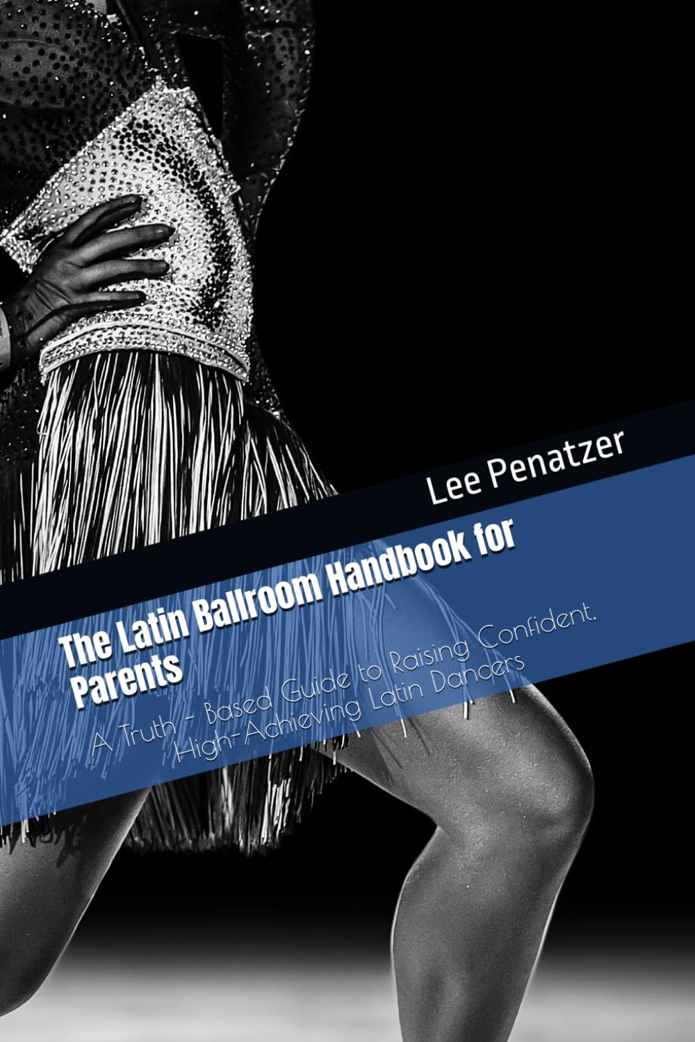 The Latin Ballroom Handbook for Parents: A Truth - Based Guide to Raising Confident, High-Achieving Latin Dancers