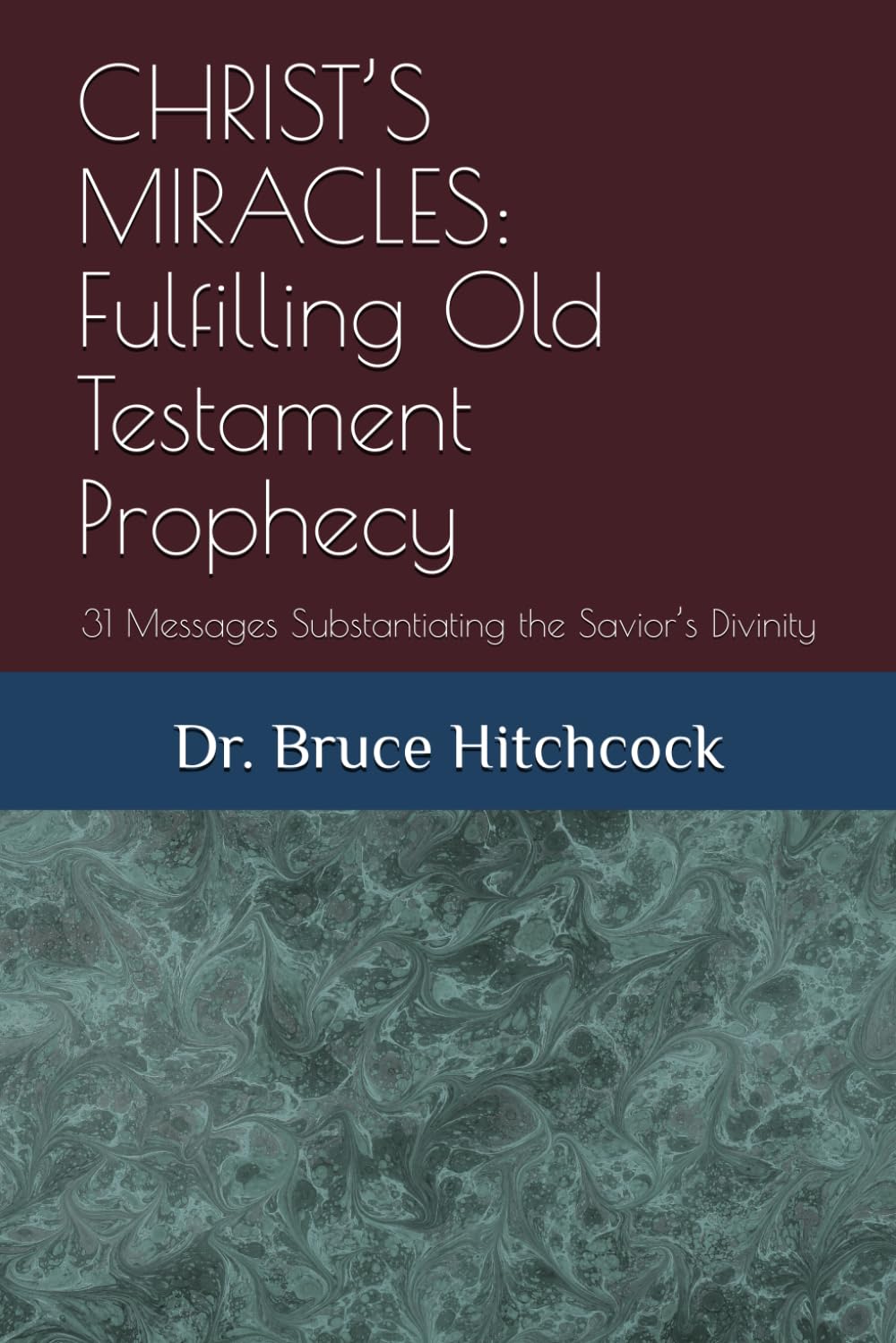 CHRIST’S MIRACLES: Fulfilling Old Testament Prophecy: 31 Messages Substantiating the Savior’s Divinity
