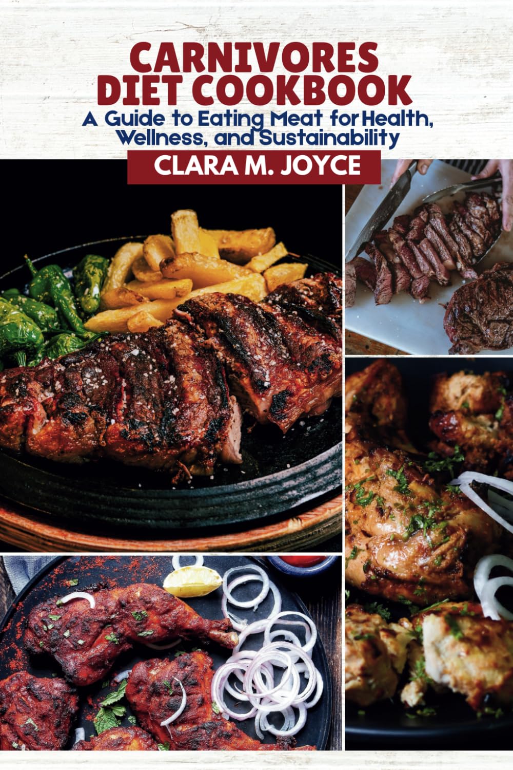 CARNIVORES DIET COOKBOOK: A Guide to Eating Meat for Health, Wellness, and Sustainability