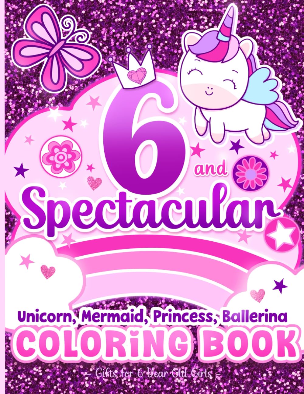 6 and Spectacular Coloring Book Gifts for 6 Year Old Girls: Cute Unicorns, Mermaids, Princesses, Ballerinas & More