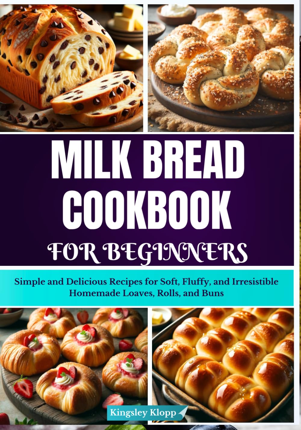 Milk Bread Cookbook for Beginners: Simple and Delicious Recipes for Soft, Fluffy, and Irresistible Homemade Loaves, Rolls, and Buns