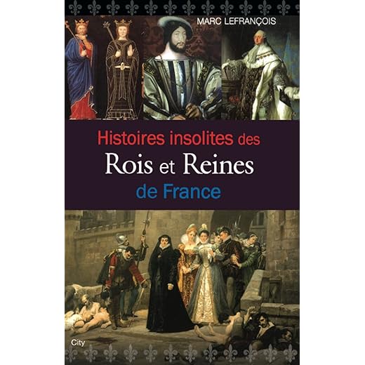 Histoires insolites des rois et reines de France