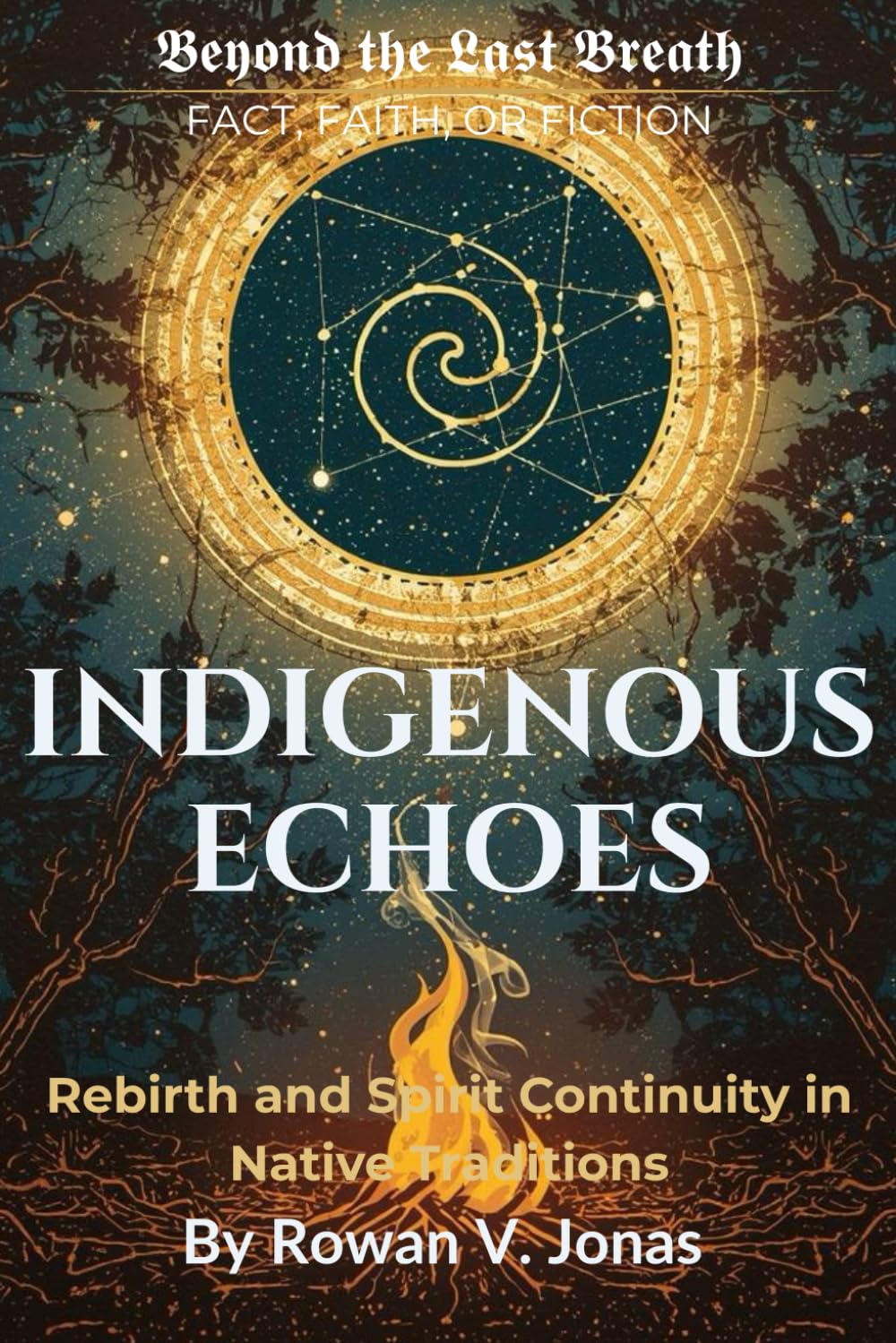 INDIGENOUS ECHOES: Rebirth and Spirit Continuity in Native Traditions (Beyond the Last Breath: Fact, Faith, or Fiction)