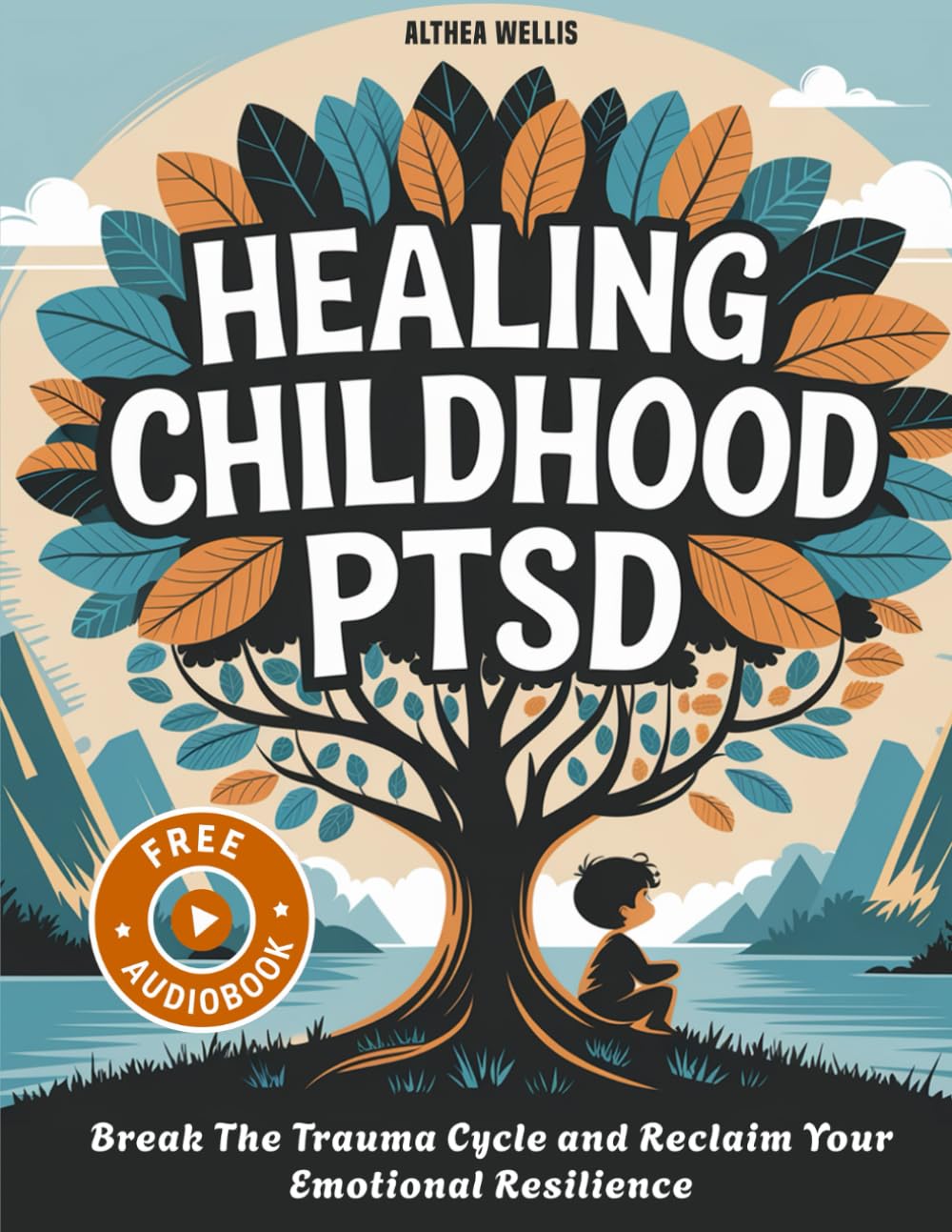 Healing Childhood PTSD: Break the Trauma Cycle and Reclaim Your Emotional Resilience