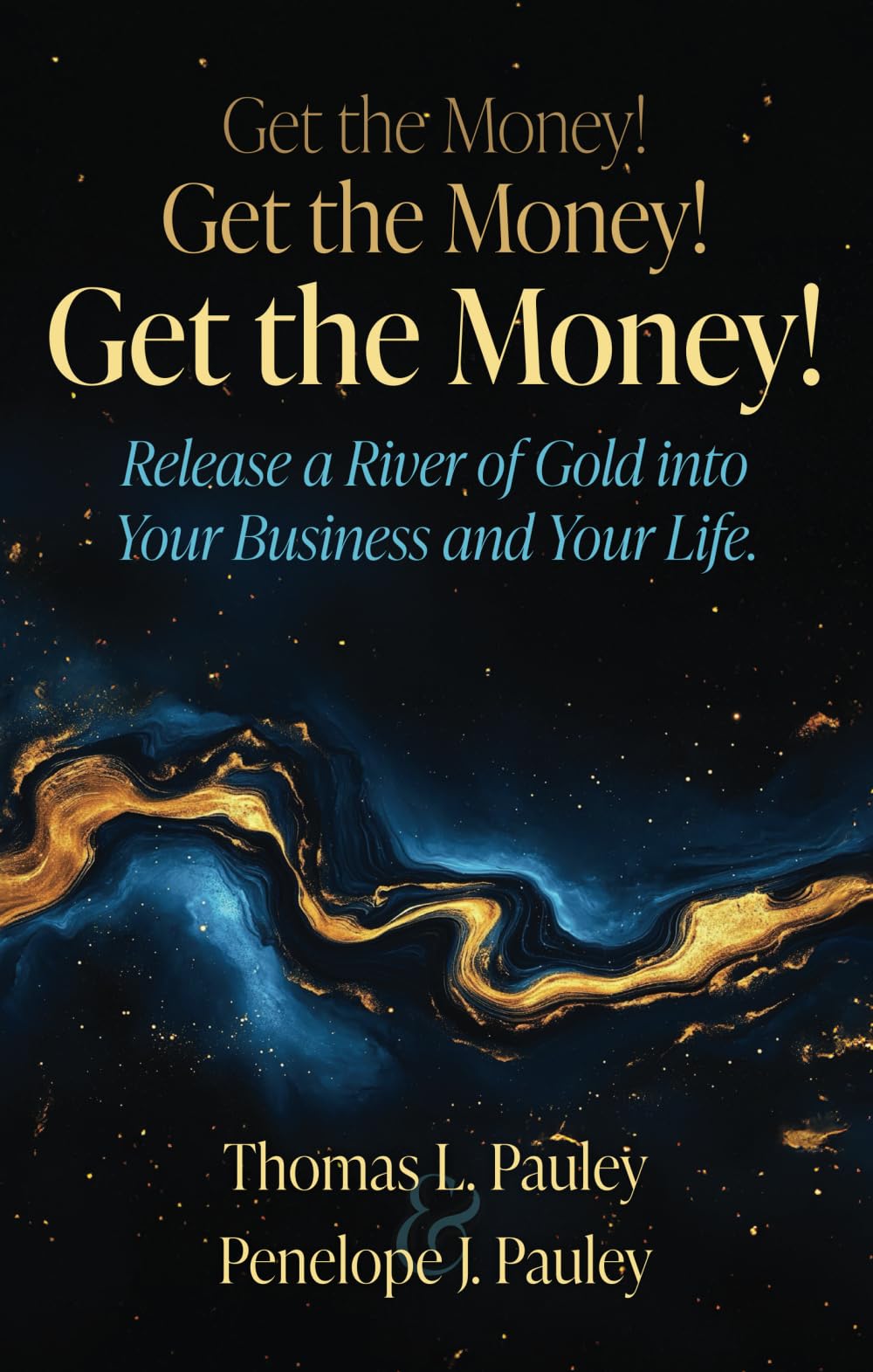 Get the Money! Get the Money! Get the Money!: Release a River of Gold into Your Business and Your Life. (Rich Dreams)
