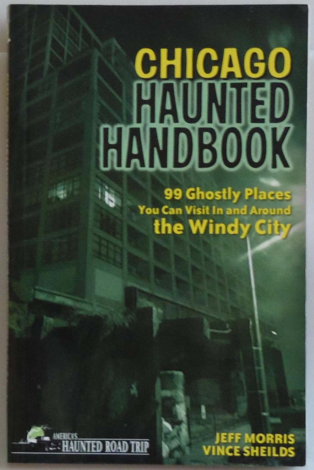 Chicago Haunted Handbook: 99 Ghostly Places You Can Visit in and Around the Windy City (America's Haunted Road Trip)