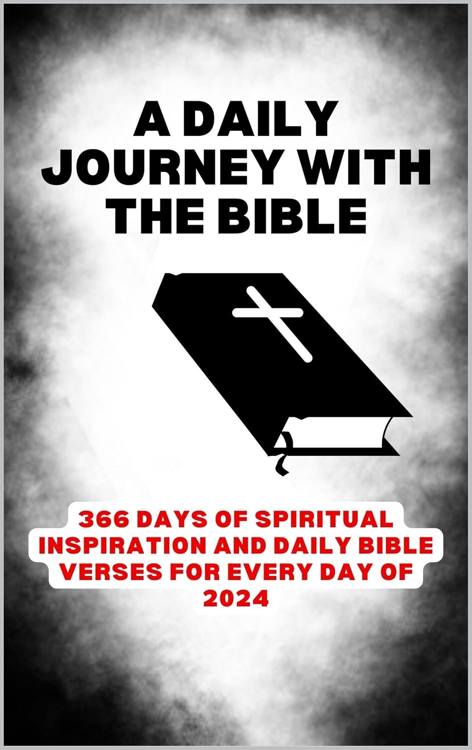 A DAILY JOURNEY WITH THE BIBLE: 366 DAYS OF SPIRITUAL INSPIRATION AND DAILY BIBLE VERSES FOR EVERY DAY OF 2024