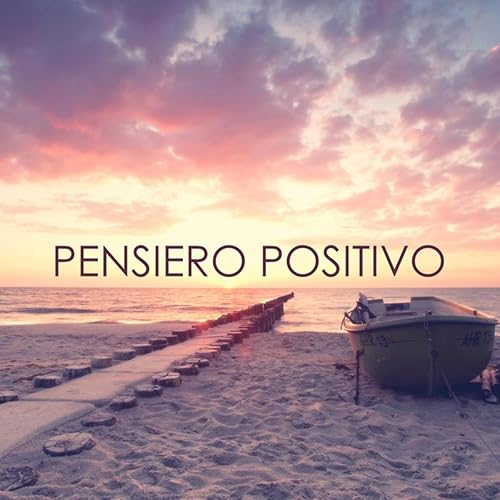 Pensiero Positivo Musica Terapeutica Positiva Per Pensare In Serenita E Essere In Pace Con Se Stessi By Relax Rilassamento Wellness E Musica On Amazon Music Amazon Com