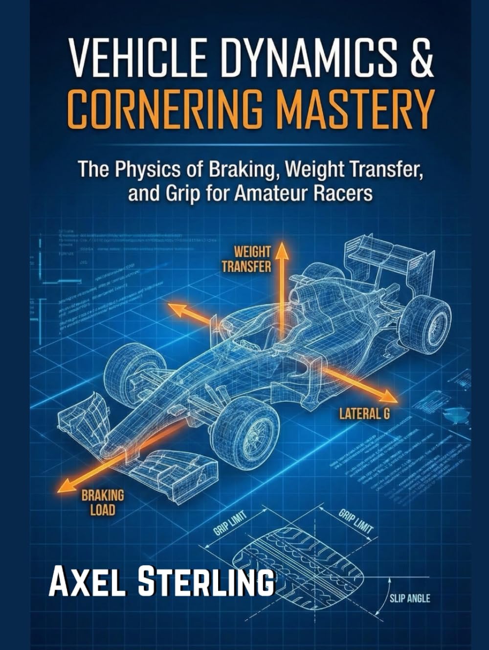Vehicle Dynamics & Cornering Mastery: The Physics of Braking, Weight Transfer, and Grip for Amateur Racers. (Garage Racer's Engineering Series)