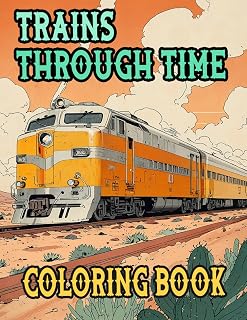 Trains Through Time Coloring Book: Colouring Pages Of Vintage And Modern Trains Steam Freight Bullet Locomotive Electric Metro Tram Trolley Rail | ... Stress Relief | Kids Adults Teens Seniors