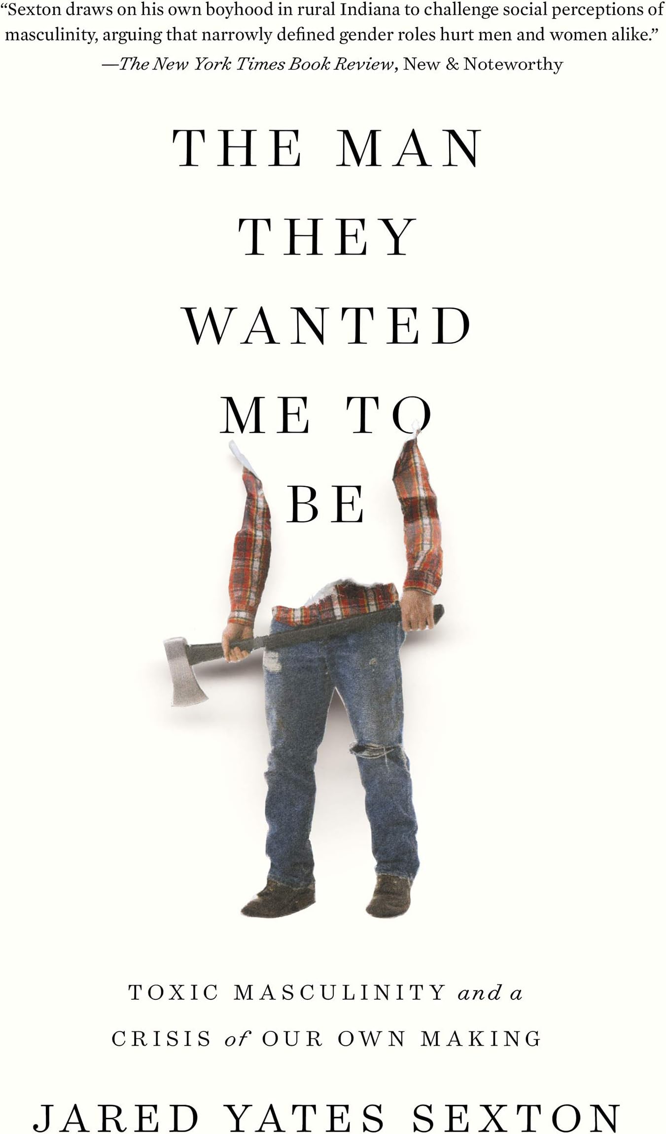 The Man They Wanted Me to Be: Toxic Masculinity and a Crisis of Our Own Making Kindle Edition